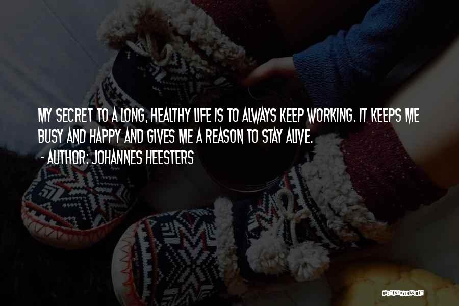 Johannes Heesters Quotes: My Secret To A Long, Healthy Life Is To Always Keep Working. It Keeps Me Busy And Happy And Gives