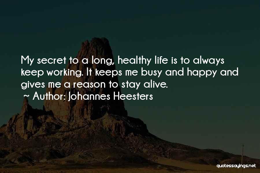 Johannes Heesters Quotes: My Secret To A Long, Healthy Life Is To Always Keep Working. It Keeps Me Busy And Happy And Gives