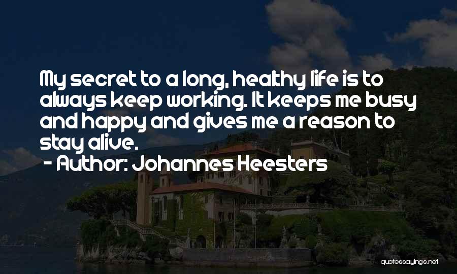 Johannes Heesters Quotes: My Secret To A Long, Healthy Life Is To Always Keep Working. It Keeps Me Busy And Happy And Gives