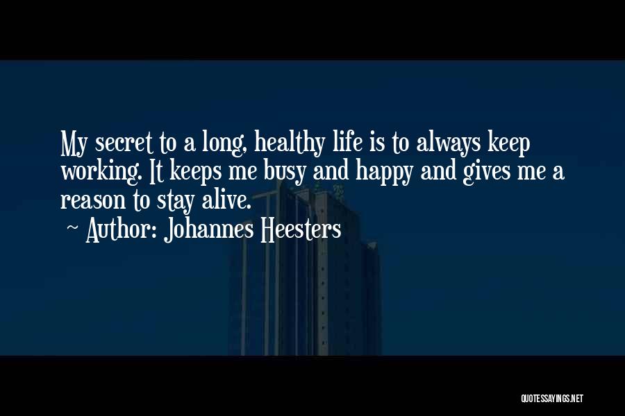 Johannes Heesters Quotes: My Secret To A Long, Healthy Life Is To Always Keep Working. It Keeps Me Busy And Happy And Gives