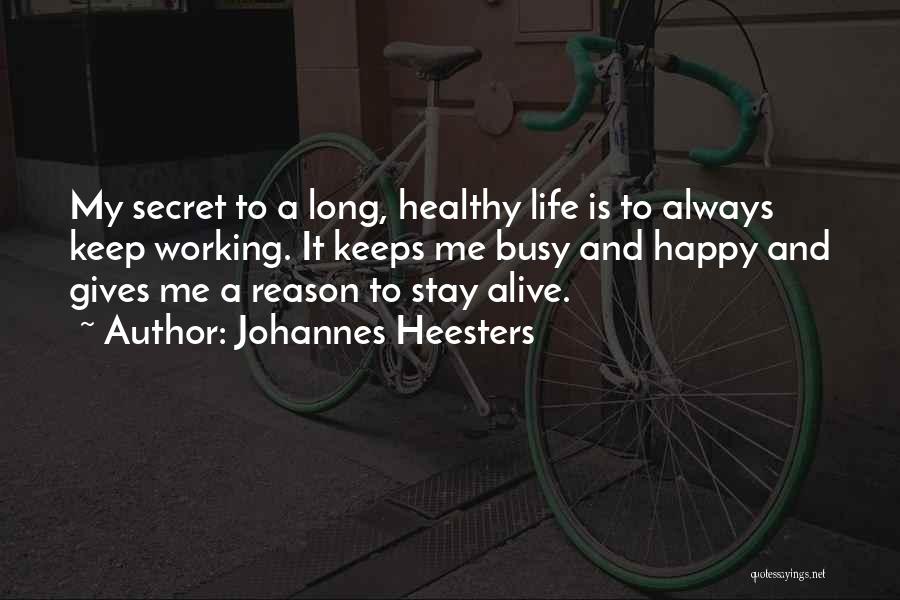 Johannes Heesters Quotes: My Secret To A Long, Healthy Life Is To Always Keep Working. It Keeps Me Busy And Happy And Gives