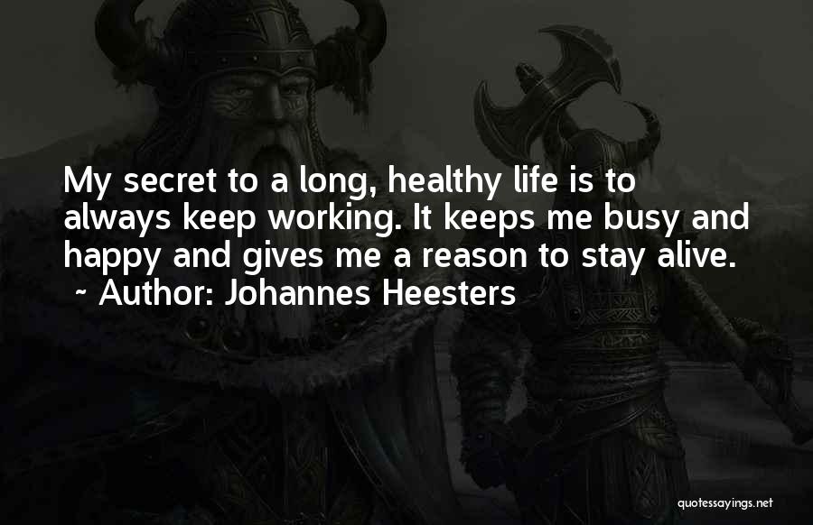 Johannes Heesters Quotes: My Secret To A Long, Healthy Life Is To Always Keep Working. It Keeps Me Busy And Happy And Gives