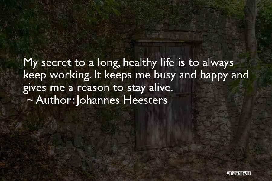 Johannes Heesters Quotes: My Secret To A Long, Healthy Life Is To Always Keep Working. It Keeps Me Busy And Happy And Gives