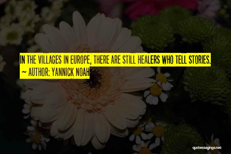 Yannick Noah Quotes: In The Villages In Europe, There Are Still Healers Who Tell Stories.