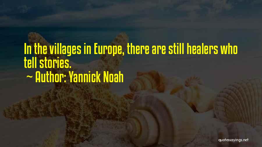 Yannick Noah Quotes: In The Villages In Europe, There Are Still Healers Who Tell Stories.