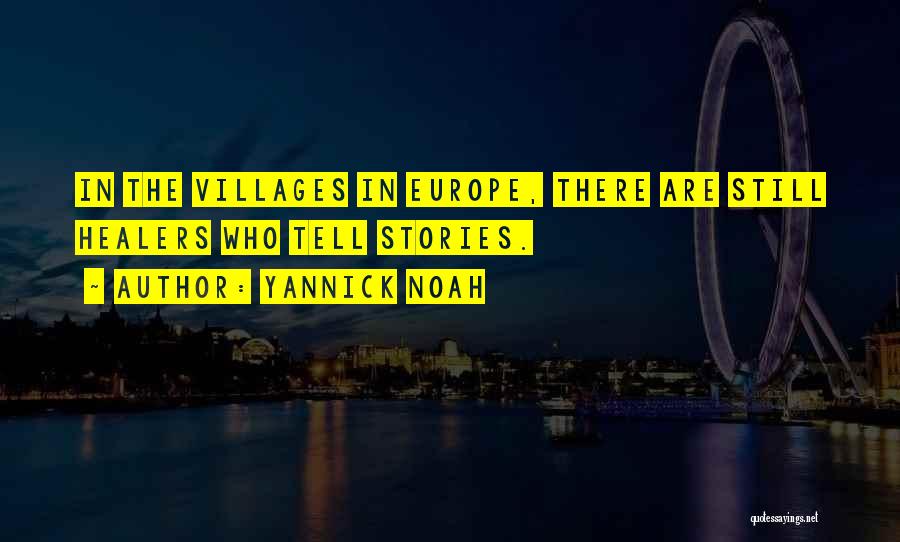 Yannick Noah Quotes: In The Villages In Europe, There Are Still Healers Who Tell Stories.