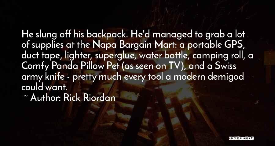 Rick Riordan Quotes: He Slung Off His Backpack. He'd Managed To Grab A Lot Of Supplies At The Napa Bargain Mart: A Portable