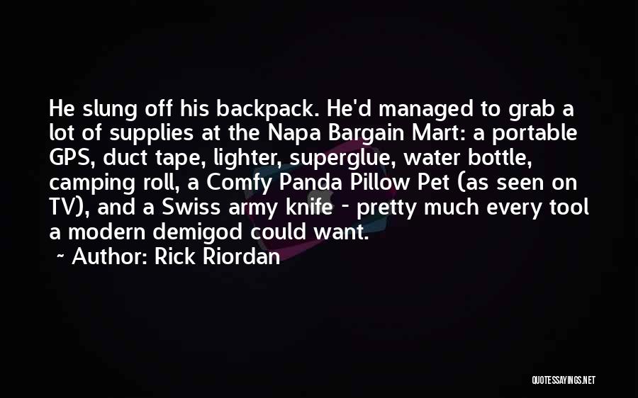 Rick Riordan Quotes: He Slung Off His Backpack. He'd Managed To Grab A Lot Of Supplies At The Napa Bargain Mart: A Portable