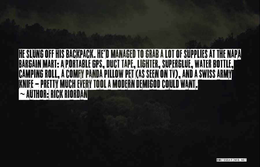 Rick Riordan Quotes: He Slung Off His Backpack. He'd Managed To Grab A Lot Of Supplies At The Napa Bargain Mart: A Portable