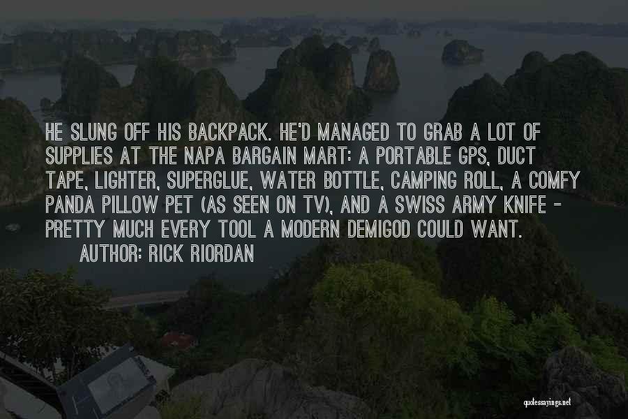 Rick Riordan Quotes: He Slung Off His Backpack. He'd Managed To Grab A Lot Of Supplies At The Napa Bargain Mart: A Portable