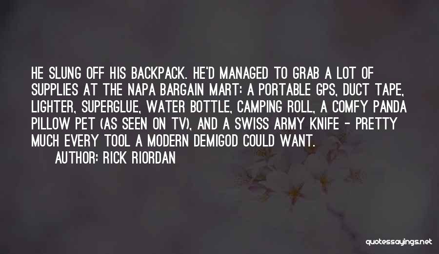 Rick Riordan Quotes: He Slung Off His Backpack. He'd Managed To Grab A Lot Of Supplies At The Napa Bargain Mart: A Portable