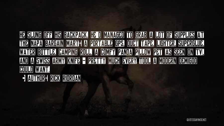 Rick Riordan Quotes: He Slung Off His Backpack. He'd Managed To Grab A Lot Of Supplies At The Napa Bargain Mart: A Portable