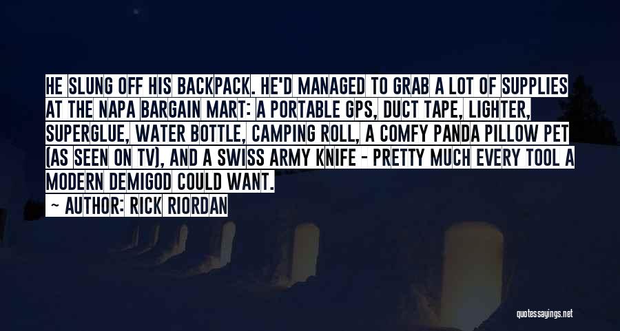 Rick Riordan Quotes: He Slung Off His Backpack. He'd Managed To Grab A Lot Of Supplies At The Napa Bargain Mart: A Portable