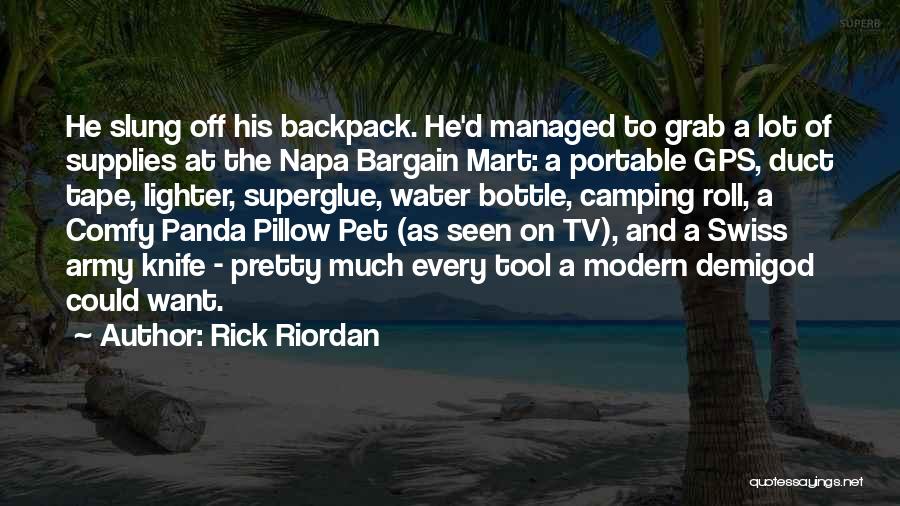 Rick Riordan Quotes: He Slung Off His Backpack. He'd Managed To Grab A Lot Of Supplies At The Napa Bargain Mart: A Portable