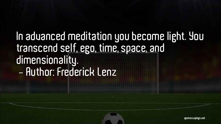 Frederick Lenz Quotes: In Advanced Meditation You Become Light. You Transcend Self, Ego, Time, Space, And Dimensionality.