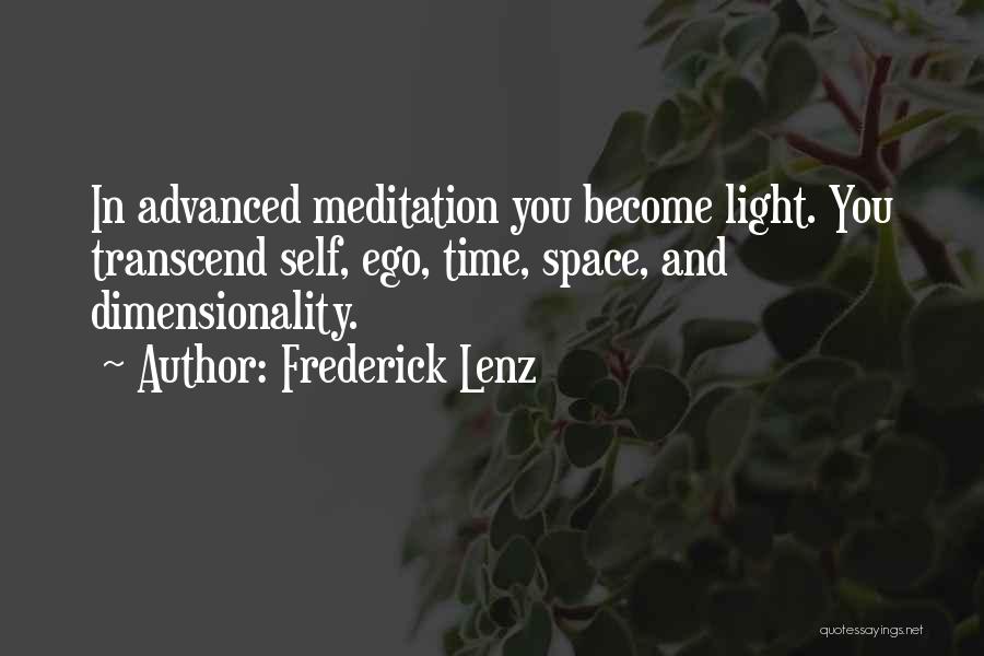 Frederick Lenz Quotes: In Advanced Meditation You Become Light. You Transcend Self, Ego, Time, Space, And Dimensionality.