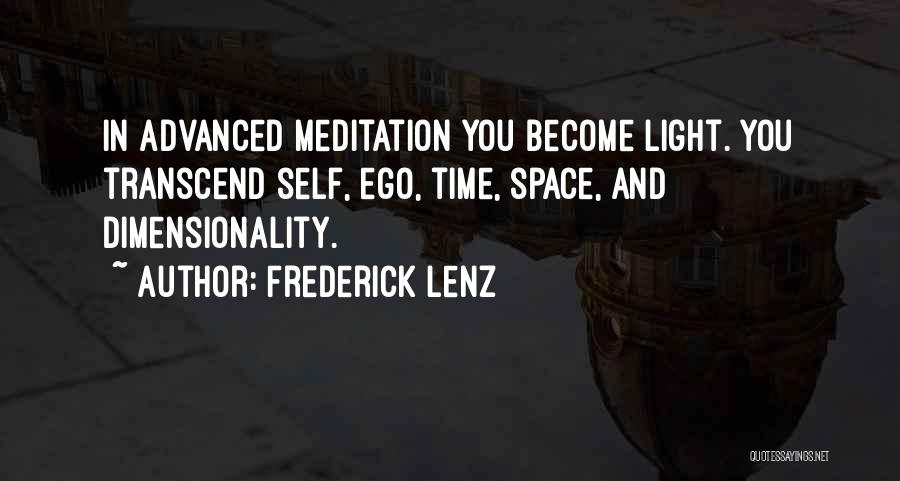 Frederick Lenz Quotes: In Advanced Meditation You Become Light. You Transcend Self, Ego, Time, Space, And Dimensionality.