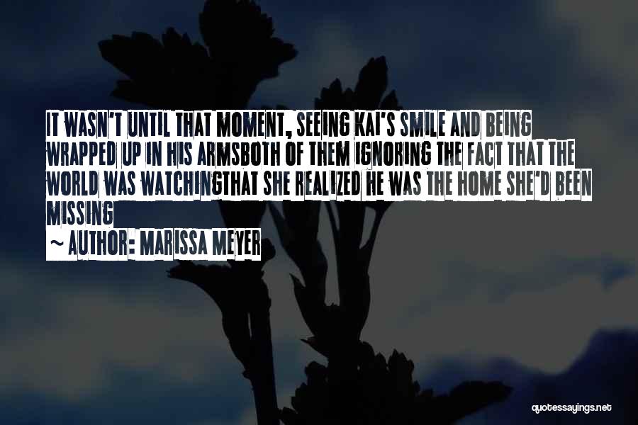 Marissa Meyer Quotes: It Wasn't Until That Moment, Seeing Kai's Smile And Being Wrapped Up In His Armsboth Of Them Ignoring The Fact