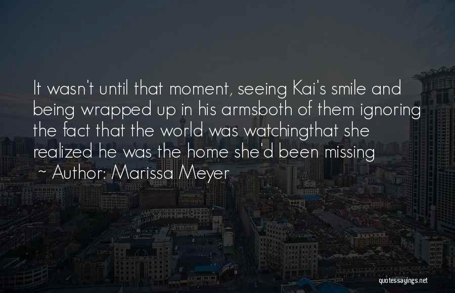 Marissa Meyer Quotes: It Wasn't Until That Moment, Seeing Kai's Smile And Being Wrapped Up In His Armsboth Of Them Ignoring The Fact