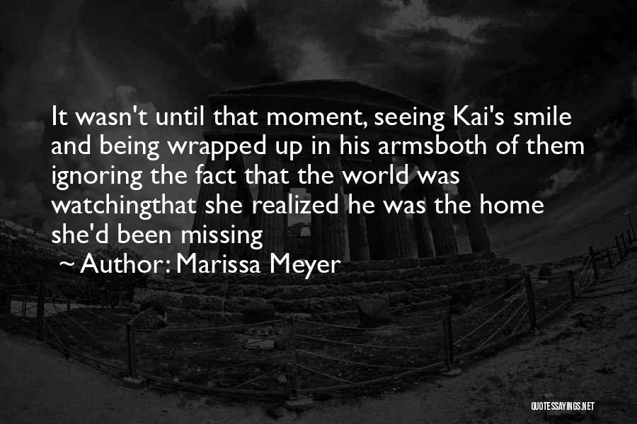 Marissa Meyer Quotes: It Wasn't Until That Moment, Seeing Kai's Smile And Being Wrapped Up In His Armsboth Of Them Ignoring The Fact