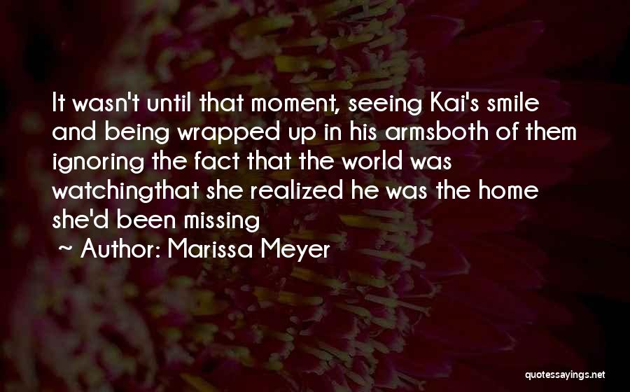 Marissa Meyer Quotes: It Wasn't Until That Moment, Seeing Kai's Smile And Being Wrapped Up In His Armsboth Of Them Ignoring The Fact