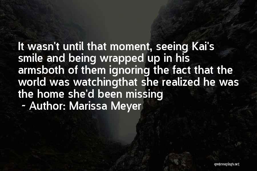 Marissa Meyer Quotes: It Wasn't Until That Moment, Seeing Kai's Smile And Being Wrapped Up In His Armsboth Of Them Ignoring The Fact