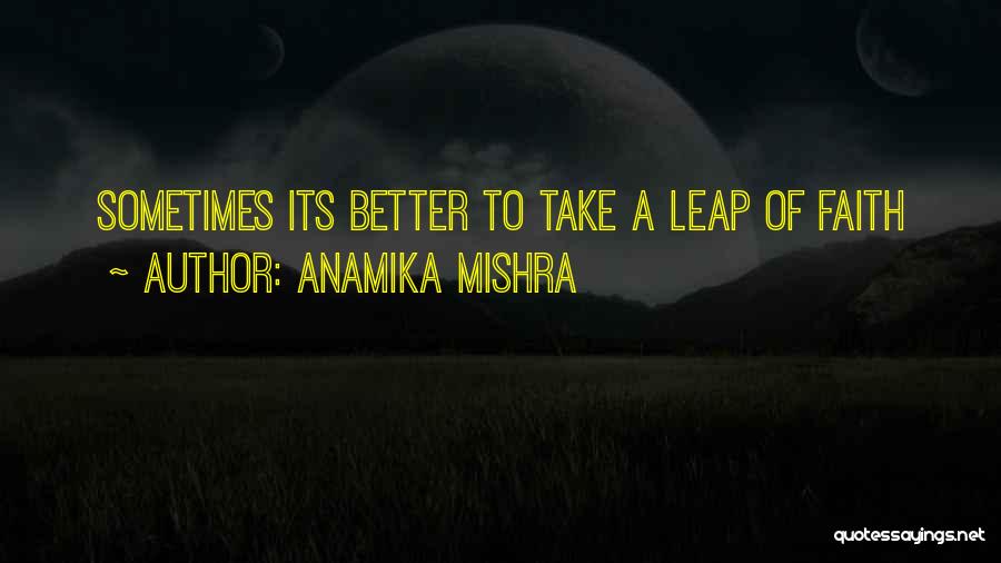 Anamika Mishra Quotes: Sometimes Its Better To Take A Leap Of Faith