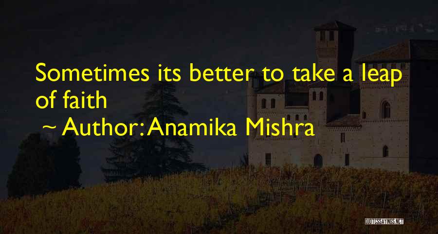 Anamika Mishra Quotes: Sometimes Its Better To Take A Leap Of Faith