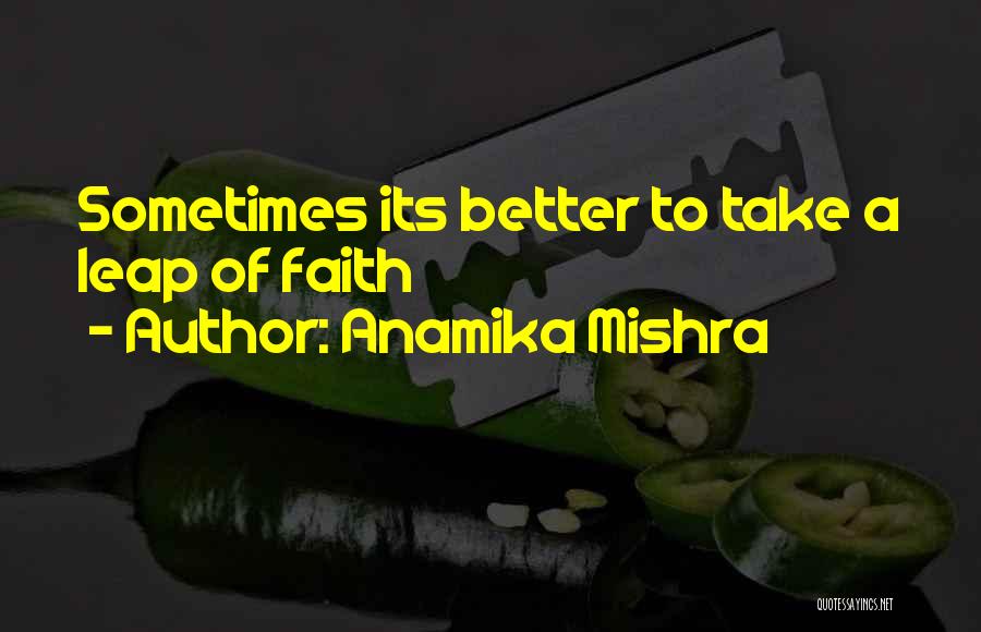 Anamika Mishra Quotes: Sometimes Its Better To Take A Leap Of Faith