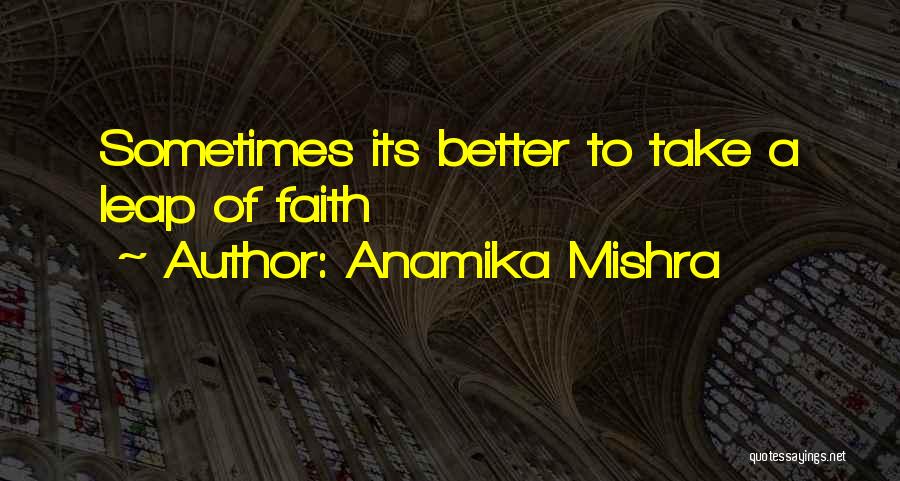 Anamika Mishra Quotes: Sometimes Its Better To Take A Leap Of Faith