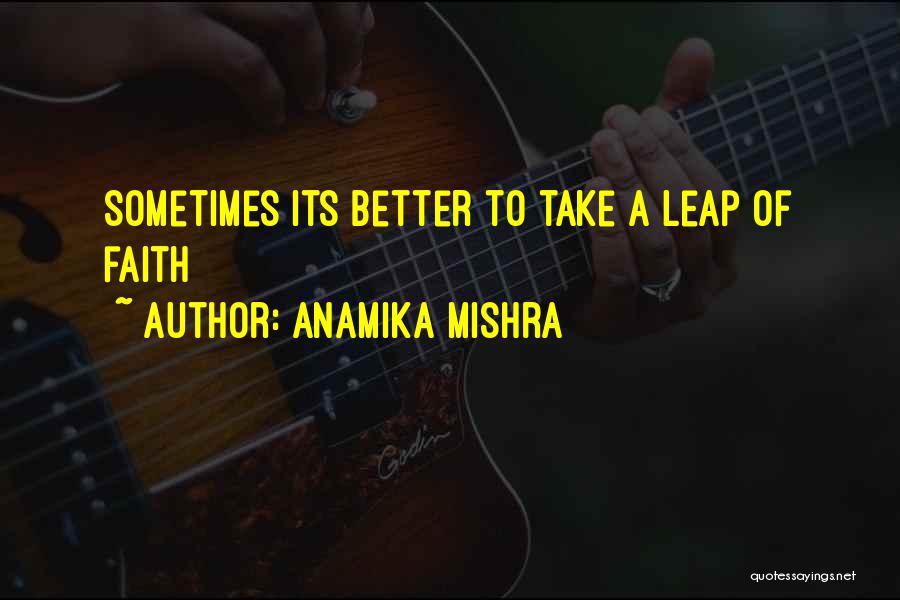 Anamika Mishra Quotes: Sometimes Its Better To Take A Leap Of Faith