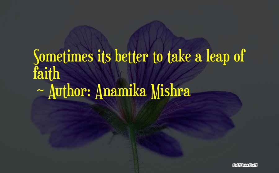 Anamika Mishra Quotes: Sometimes Its Better To Take A Leap Of Faith