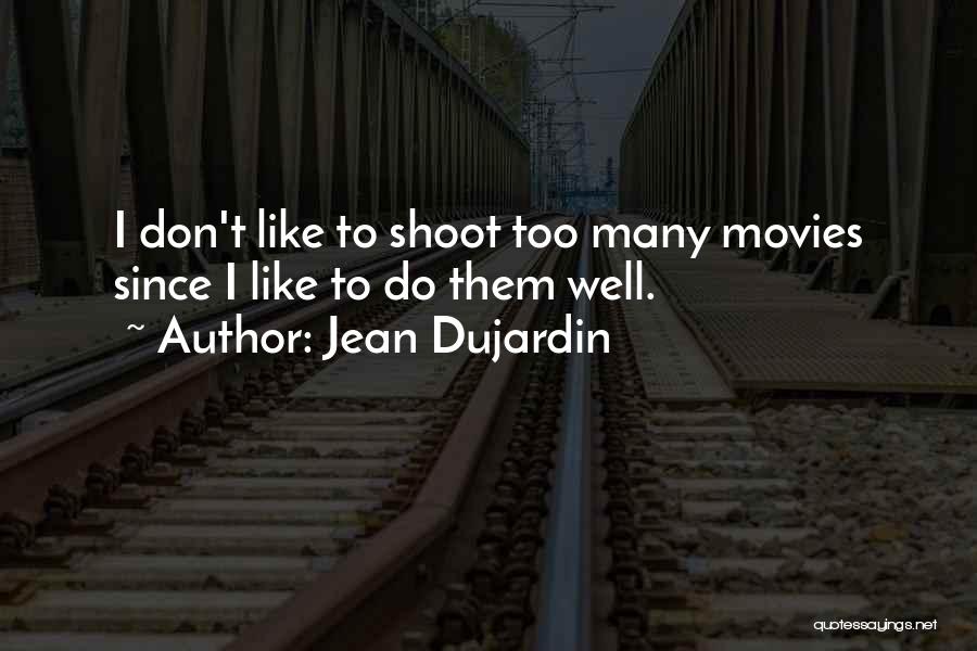 Jean Dujardin Quotes: I Don't Like To Shoot Too Many Movies Since I Like To Do Them Well.