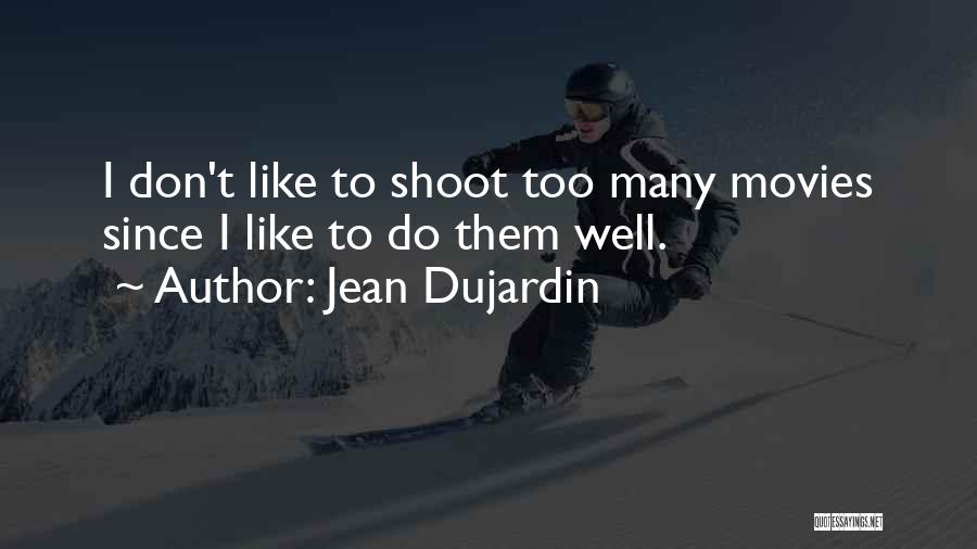 Jean Dujardin Quotes: I Don't Like To Shoot Too Many Movies Since I Like To Do Them Well.