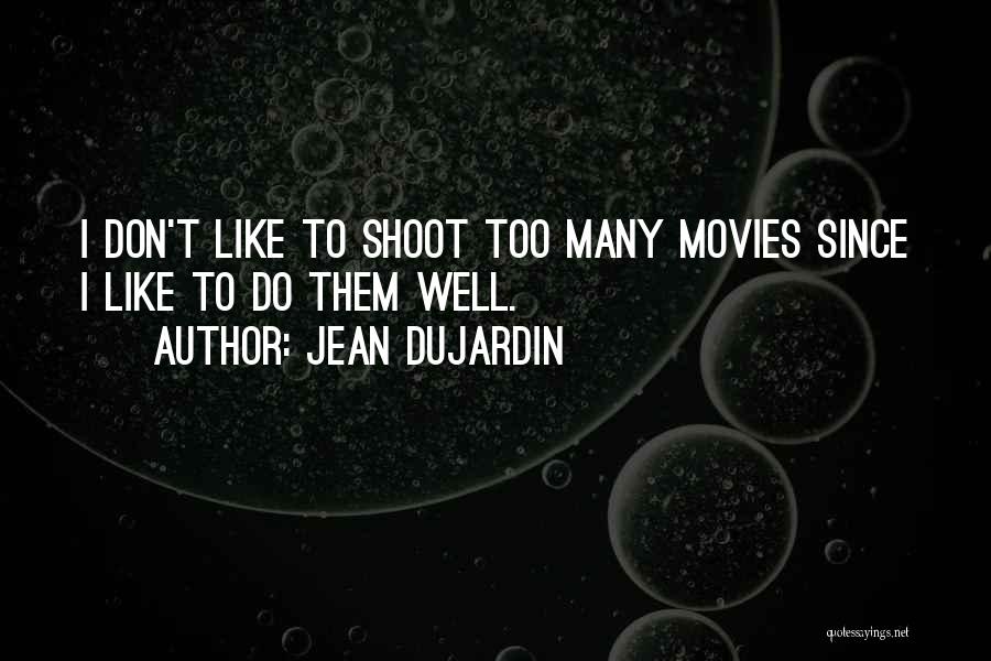 Jean Dujardin Quotes: I Don't Like To Shoot Too Many Movies Since I Like To Do Them Well.