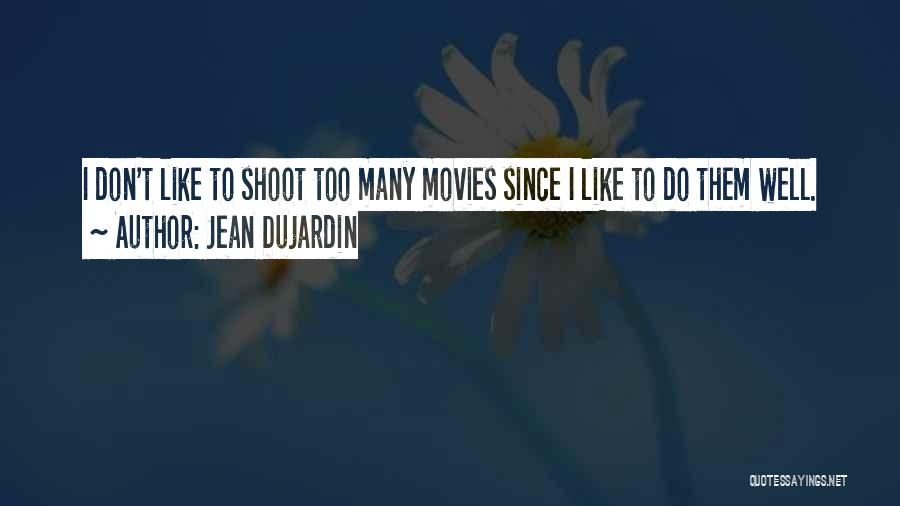 Jean Dujardin Quotes: I Don't Like To Shoot Too Many Movies Since I Like To Do Them Well.