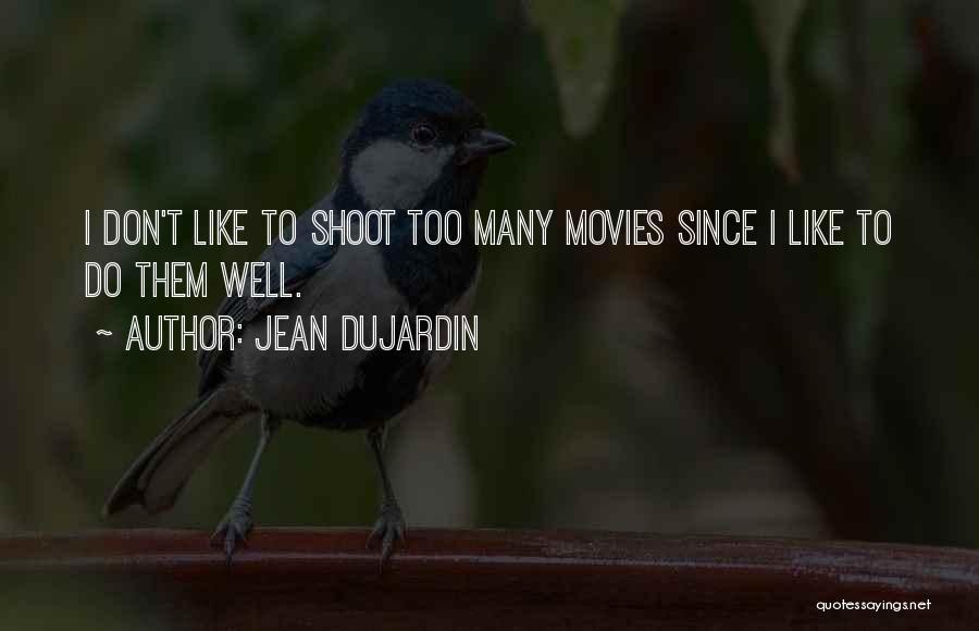 Jean Dujardin Quotes: I Don't Like To Shoot Too Many Movies Since I Like To Do Them Well.