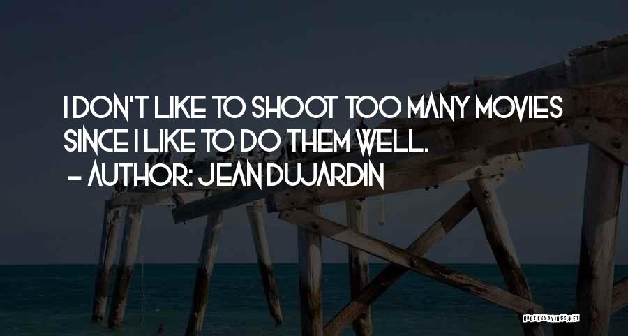 Jean Dujardin Quotes: I Don't Like To Shoot Too Many Movies Since I Like To Do Them Well.