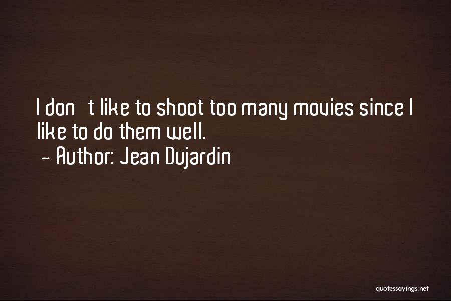 Jean Dujardin Quotes: I Don't Like To Shoot Too Many Movies Since I Like To Do Them Well.