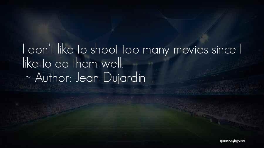 Jean Dujardin Quotes: I Don't Like To Shoot Too Many Movies Since I Like To Do Them Well.