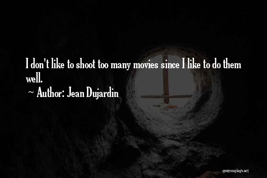 Jean Dujardin Quotes: I Don't Like To Shoot Too Many Movies Since I Like To Do Them Well.