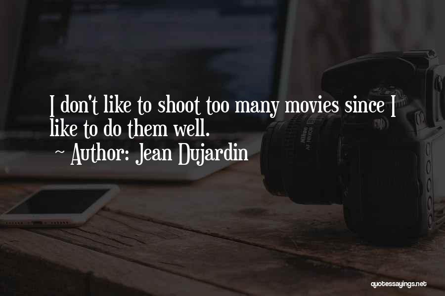 Jean Dujardin Quotes: I Don't Like To Shoot Too Many Movies Since I Like To Do Them Well.