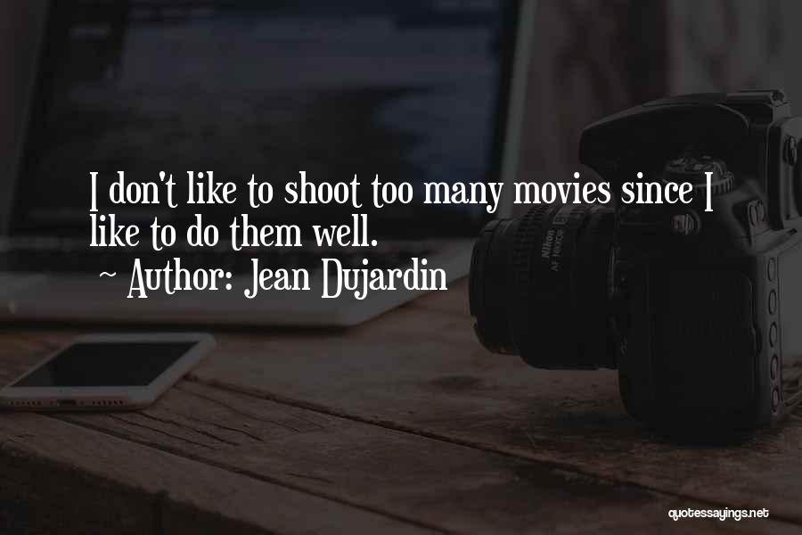 Jean Dujardin Quotes: I Don't Like To Shoot Too Many Movies Since I Like To Do Them Well.