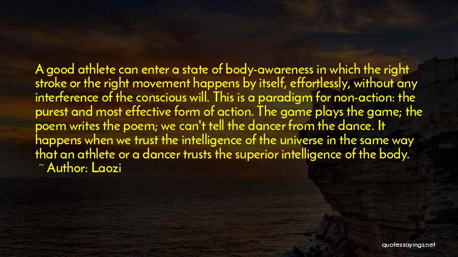 Laozi Quotes: A Good Athlete Can Enter A State Of Body-awareness In Which The Right Stroke Or The Right Movement Happens By