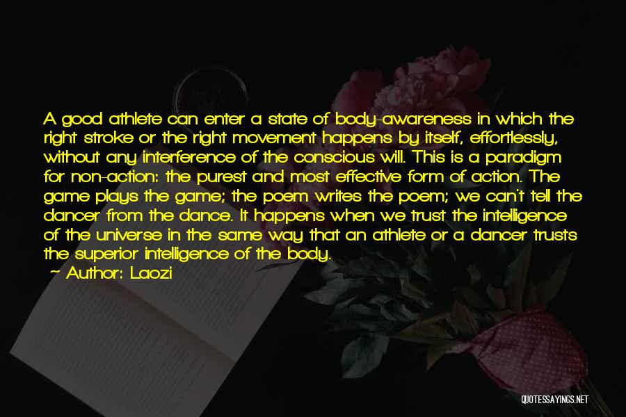 Laozi Quotes: A Good Athlete Can Enter A State Of Body-awareness In Which The Right Stroke Or The Right Movement Happens By