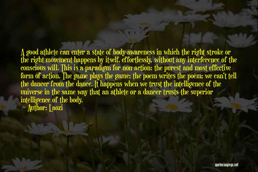 Laozi Quotes: A Good Athlete Can Enter A State Of Body-awareness In Which The Right Stroke Or The Right Movement Happens By