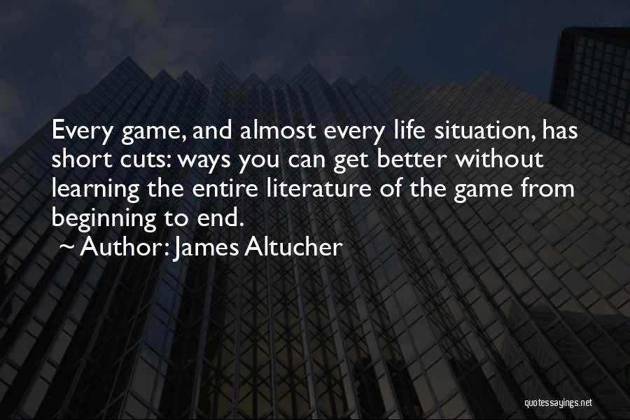 James Altucher Quotes: Every Game, And Almost Every Life Situation, Has Short Cuts: Ways You Can Get Better Without Learning The Entire Literature