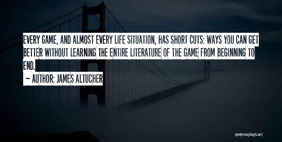 James Altucher Quotes: Every Game, And Almost Every Life Situation, Has Short Cuts: Ways You Can Get Better Without Learning The Entire Literature