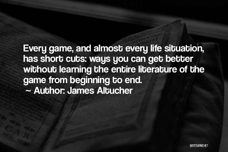 James Altucher Quotes: Every Game, And Almost Every Life Situation, Has Short Cuts: Ways You Can Get Better Without Learning The Entire Literature