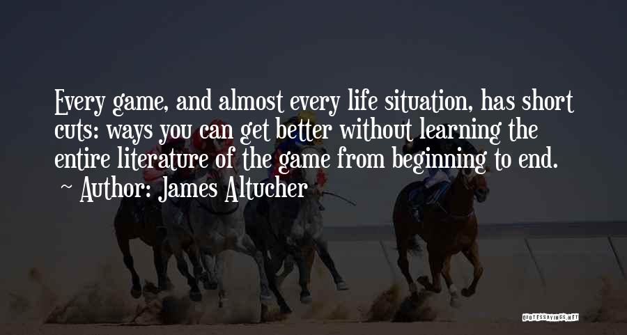 James Altucher Quotes: Every Game, And Almost Every Life Situation, Has Short Cuts: Ways You Can Get Better Without Learning The Entire Literature